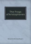 The Frogs Of Aristophanes di Benjamin Bickley Rogers edito da Book On Demand Ltd.