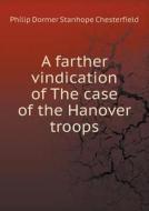 A Farther Vindication Of The Case Of The Hanover Troops di Philip Dormer Stanhope Chesterfield edito da Book On Demand Ltd.