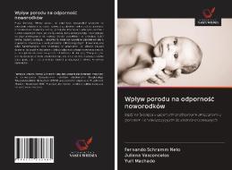 Wplyw porodu na odpornosc noworodków di Fernando Schramm Neto, Juliana Vasconcelos, Yuri Machado edito da Wydawnictwo Nasza Wiedza
