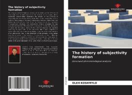 THE HISTORY OF SUBJECTIVITY FORMATION di OLEH KOSHMYLO edito da LIGHTNING SOURCE UK LTD