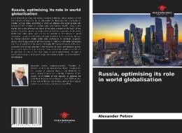Russia, optimising its role in world globalisation di Alexander Petrov edito da Our Knowledge Publishing