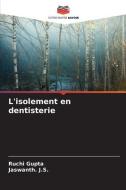 L'isolement en dentisterie di Ruchi Gupta, Jaswanth. J. S. edito da Editions Notre Savoir