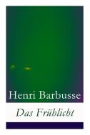 Das Fr Hlicht di Henri Barbusse, Leo Von Meyenburg edito da E-artnow