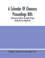 A Calendar Of Chancery Proceedings Bills And Answers Fields In The Reign Of King Charles The First (Volume Iv) di EDWARD ALEXADER FRY edito da Alpha Editions