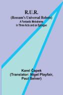 R.U.R. (Rossum's Universal Robots); A Fantastic Melodrama in Three Acts and an Epilogue di Karel ¿Apek edito da Alpha Edition