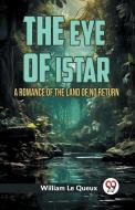 The Eye of Istar A Romance of the Land of No Return di William Le Queux edito da Double 9 Books