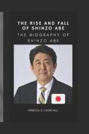 The Rise And Fall Of Shinzo Abe di Vanessa D Churchill edito da Independently Published