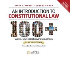 An Introduction to Constitutional Law: 100 Supreme Court Cases, Illustrated Edition di Randy E. Barnett, Josh Blackman edito da ASPEN PUB