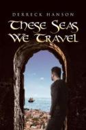These Seas We Travel di Derreck Hanson edito da Page Publishing, Inc.