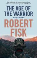 The Age of the Warrior di Robert Fisk edito da HarperCollins Publishers