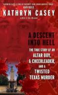 A Descent Into Hell: The True Story of an Altar Boy, a Cheerleader, and a Twisted Texas Murder di Kathryn Casey edito da HarperTorch