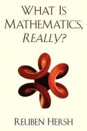 What Is Mathematics, Really? di Reuben Hersh edito da OXFORD UNIV PR