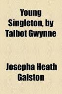 Young Singleton, By Talbot Gwynne di Josepha Heath Galston edito da General Books Llc