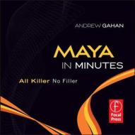 Maya In Minutes di Andrew Gahan edito da Taylor & Francis Ltd