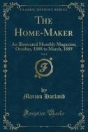 The Home-Maker, Vol. 1: An Illustrated Monthly Magazine; October, 1888 to March, 1889 (Classic Reprint) di Marion Harland edito da Forgotten Books