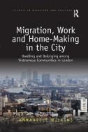 Migration, Work And Home-making In The City di Annabelle Wilkins edito da Taylor & Francis Ltd