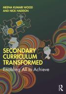 Secondary Curriculum Transformed di Meena Kumari Wood, Nick Haddon edito da Taylor & Francis Ltd
