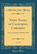 News Notes of California Libraries, Vol. 18: Nos. 1-4, January-October, 1923 (Classic Reprint) di California State Library edito da Forgotten Books