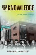 Drop that Knowledge - Youth Radio Stories di Elisabeth Soep edito da University of California Press