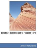 Exterior Ballistics in the Plane of Fire di James Monroe Ingalls edito da BiblioLife