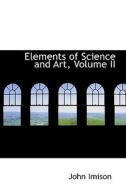 Elements Of Science And Art, Volume Ii di John Imison edito da Bibliolife