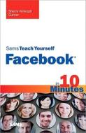 Sams Teach Yourself Facebook In 10 Minutes di Sherry Kinkoph Gunter edito da Pearson Education (us)