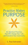 Practice Makes PURPOSE di C. Paul Schroeder edito da Hexad Publishing