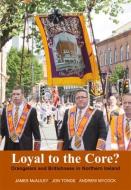 Loyal To The Core? di James Mcauley, Jon Tonge, Andrew Mycock edito da Irish Academic Press Ltd