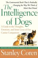 The Intelligence of Dogs: A Guide to the Thoughts, Emotions, and Inner Lives of Our Canine Companions di Stanley Coren edito da FREE PR