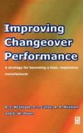Improving Changeover Performance di S. Culley, A. Mileham, R. McIntosh edito da BUTTERWORTH HEINEMANN