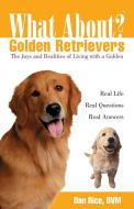 What about Golden Retrievers: The Joy and Realities of Living with a Golden di Daniel Rice edito da HOWELL BOOKS INC
