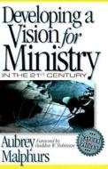 Developing a Vision for Ministry in the 21st Century di Aubrey Malphurs edito da Baker Books