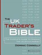 The UK Trader's Bible: The Complete Guide to Trading the UK Stock Market di Connolly Dominic edito da Harriman House