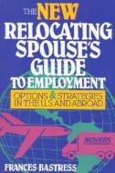 The New Relocating Spouse's Guide to Employment di Frances Bastress edito da Impact Publications
