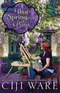 That Spring in Paris di Ciji Ware edito da LIGHTNING SOURCE INC