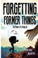 Forgetting Former Things: The Power of Letting Go di Brenda Murphy edito da Radical Women