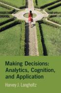 Making Decisions: Analytics, Cognition, And Application di Harvey J. Langholtz edito da Cambridge University Press