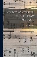 Select Songs for the Sunday School edito da LIGHTNING SOURCE INC