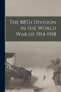 The 88Th Division in the World War of 1914-1918 di Anonymous edito da LEGARE STREET PR