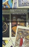 The Guide to Astrology: Containing a Complete System of Genethliacal Astrology di Raphael edito da LEGARE STREET PR