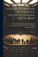 A Digest Of Opinions Of The Judge Advocate General Of The Army: With Notes di William Winthrop edito da LEGARE STREET PR