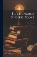 Five Hundred Business Books di Ethel Cleland edito da LEGARE STREET PR