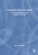Teamwork Plain And Simple: 5 Key Ingredients To Team Success In Schools di Michael Harpham edito da Taylor & Francis Ltd