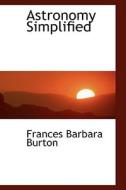 Astronomy Simplified di Frances Barbara Burton edito da Bibliolife