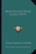 How to Cut Food Costs (1917) di Lenna Frances Cooper edito da Kessinger Publishing