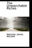 The Unsearchable Riches di Malcolm James McLeod edito da Bibliolife