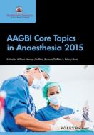 AAGBI Core Topics in Anaesthesia 2015 di William Harrop-Griffiths edito da Wiley-Blackwell