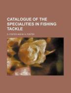 Catalogue of the Specialities in Fishing Tackle di D. Foster edito da Rarebooksclub.com