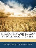 Discourses And Essays/ By William G. T. Shedd di William Greenough Thayer Shedd edito da Bibliolife, Llc