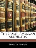 The North American Arithmetic di Frederick Emerson edito da Bibliolife, Llc
